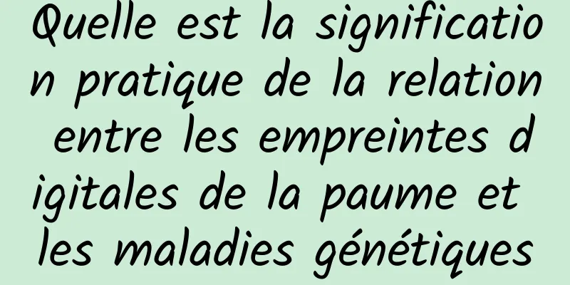 Quelle est la signification pratique de la relation entre les empreintes digitales de la paume et les maladies génétiques