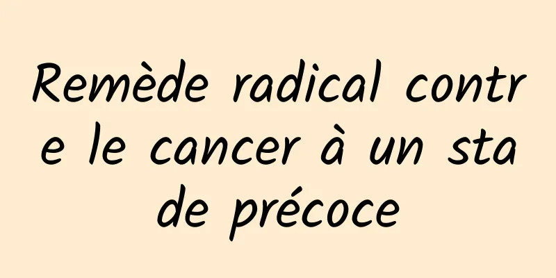 Remède radical contre le cancer à un stade précoce