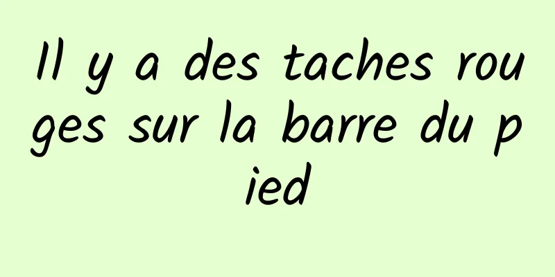 Il y a des taches rouges sur la barre du pied