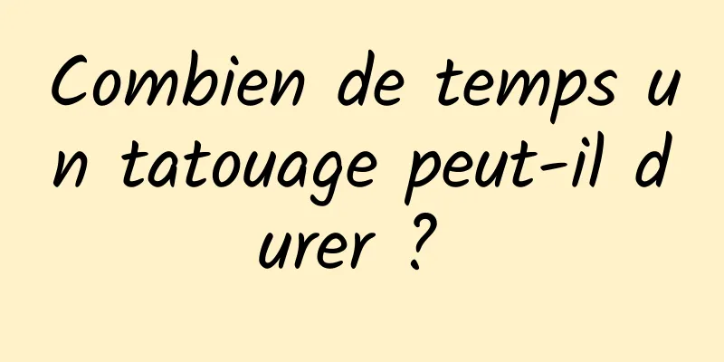 Combien de temps un tatouage peut-il durer ? 