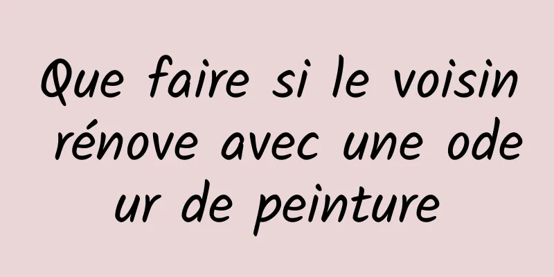 Que faire si le voisin rénove avec une odeur de peinture