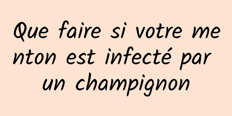 Que faire si votre menton est infecté par un champignon