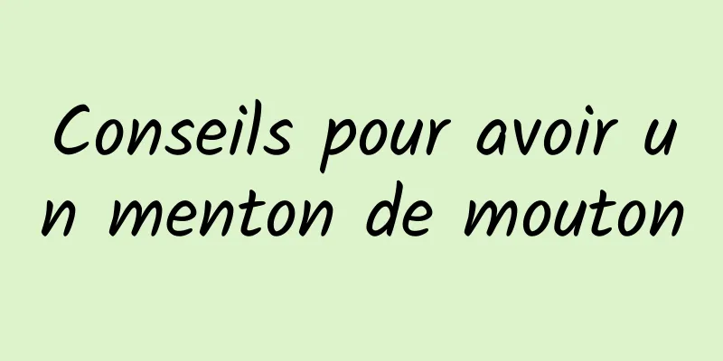 Conseils pour avoir un menton de mouton