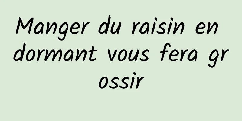 Manger du raisin en dormant vous fera grossir