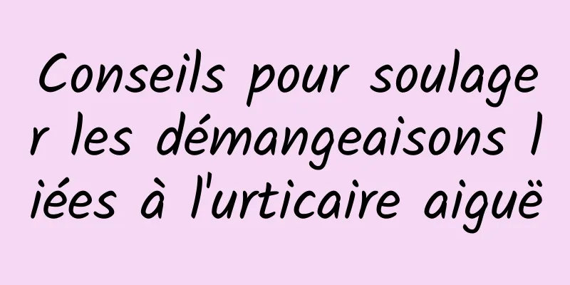 Conseils pour soulager les démangeaisons liées à l'urticaire aiguë