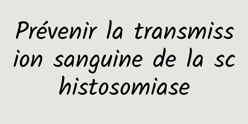 Prévenir la transmission sanguine de la schistosomiase