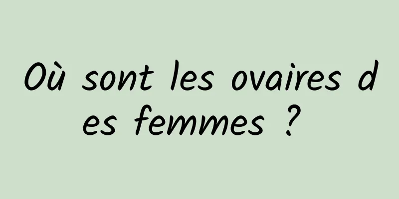 Où sont les ovaires des femmes ? 