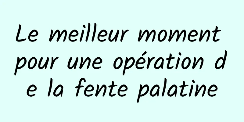 Le meilleur moment pour une opération de la fente palatine