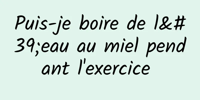 Puis-je boire de l'eau au miel pendant l'exercice 