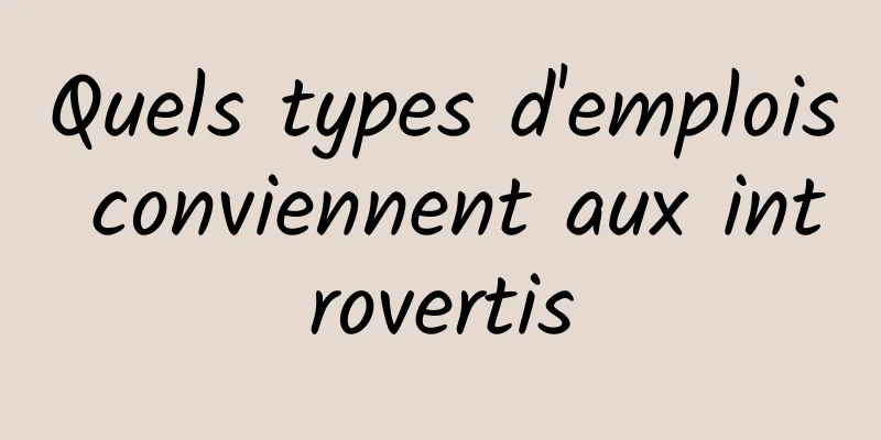 Quels types d'emplois conviennent aux introvertis