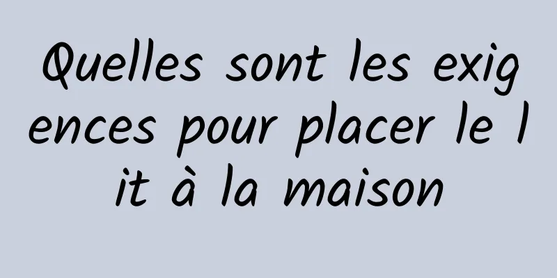 Quelles sont les exigences pour placer le lit à la maison