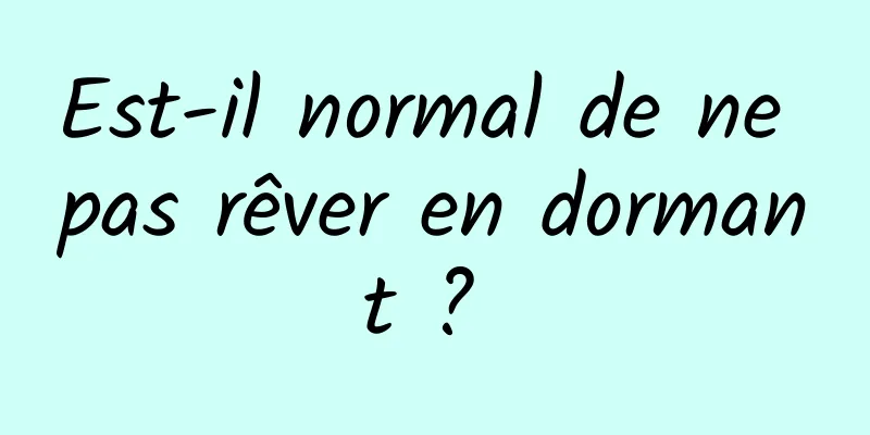 Est-il normal de ne pas rêver en dormant ? 