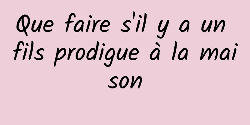 Que faire s'il y a un fils prodigue à la maison