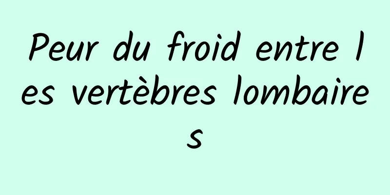 Peur du froid entre les vertèbres lombaires