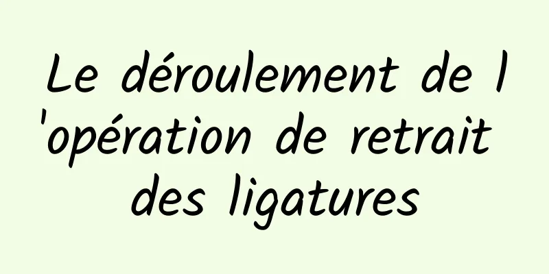 Le déroulement de l'opération de retrait des ligatures