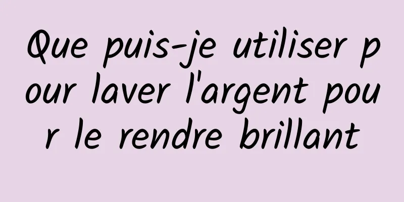 Que puis-je utiliser pour laver l'argent pour le rendre brillant