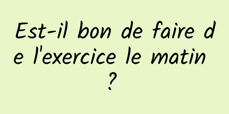 Est-il bon de faire de l'exercice le matin ? 