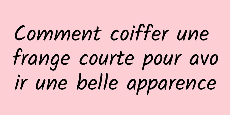 Comment coiffer une frange courte pour avoir une belle apparence