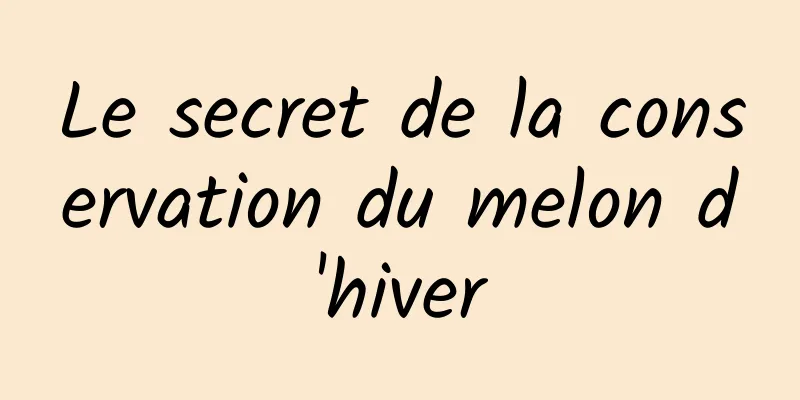 Le secret de la conservation du melon d'hiver