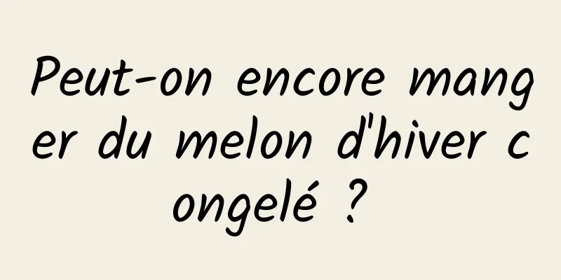 Peut-on encore manger du melon d'hiver congelé ? 