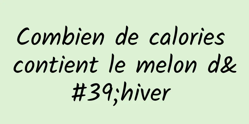 Combien de calories contient le melon d'hiver 