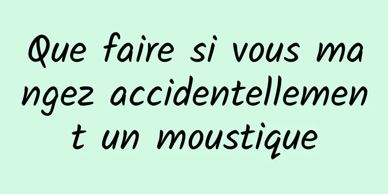 Que faire si vous mangez accidentellement un moustique