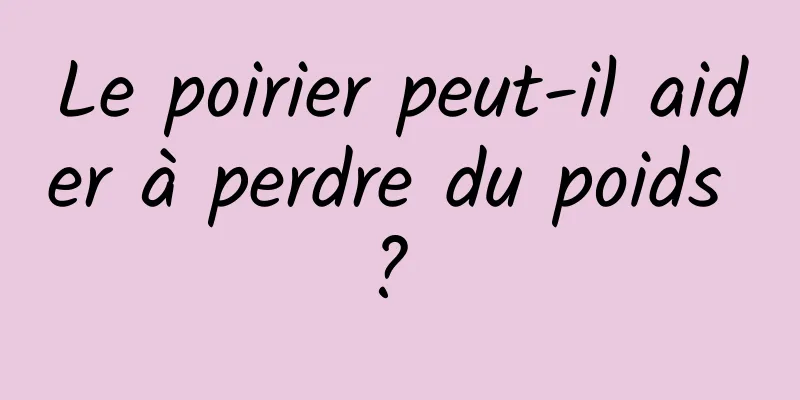 Le poirier peut-il aider à perdre du poids ? 