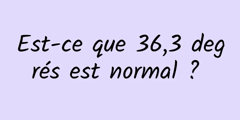 Est-ce que 36,3 degrés est normal ? 