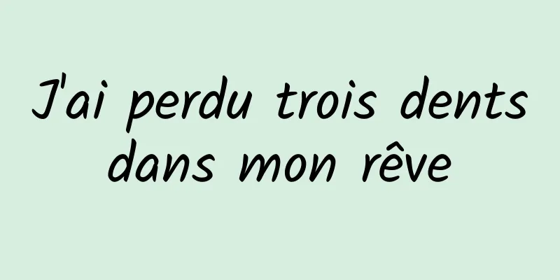 J'ai perdu trois dents dans mon rêve 