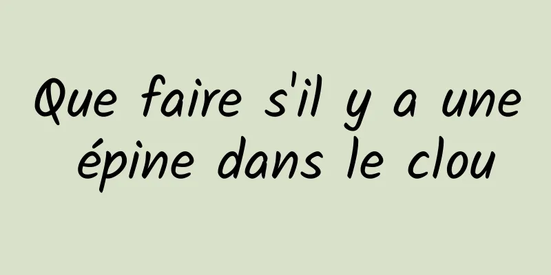 Que faire s'il y a une épine dans le clou