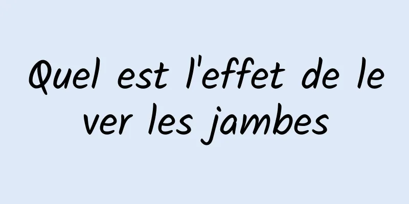 Quel est l'effet de lever les jambes