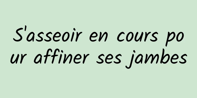 ​S'asseoir en cours pour affiner ses jambes