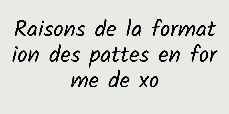 Raisons de la formation des pattes en forme de xo