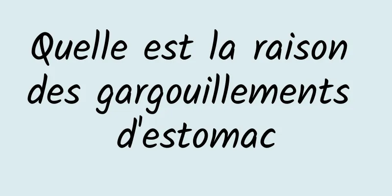 Quelle est la raison des gargouillements d'estomac