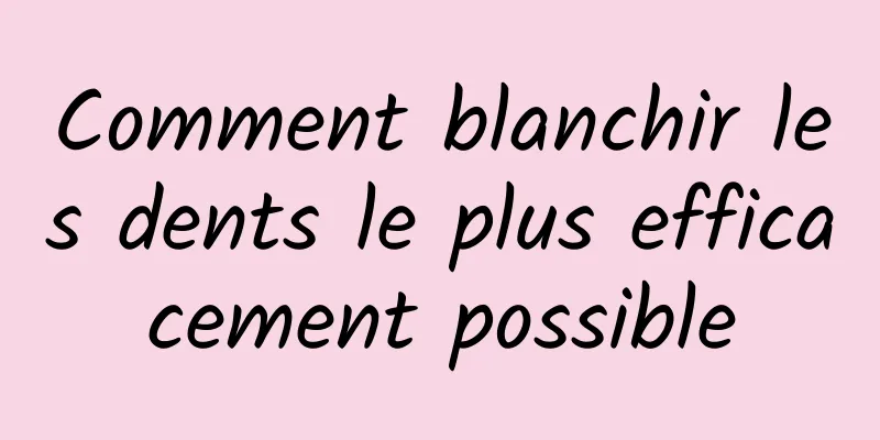 Comment blanchir les dents le plus efficacement possible