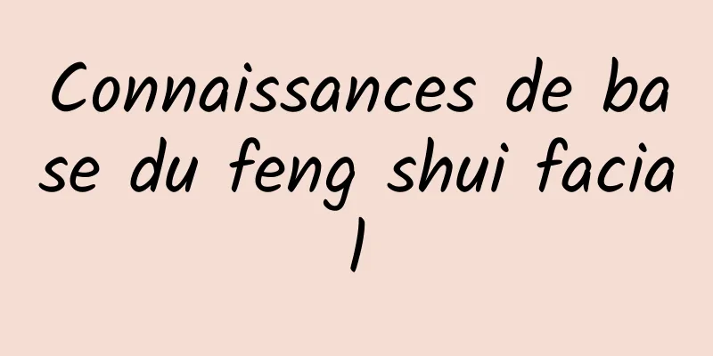 Connaissances de base du feng shui facial