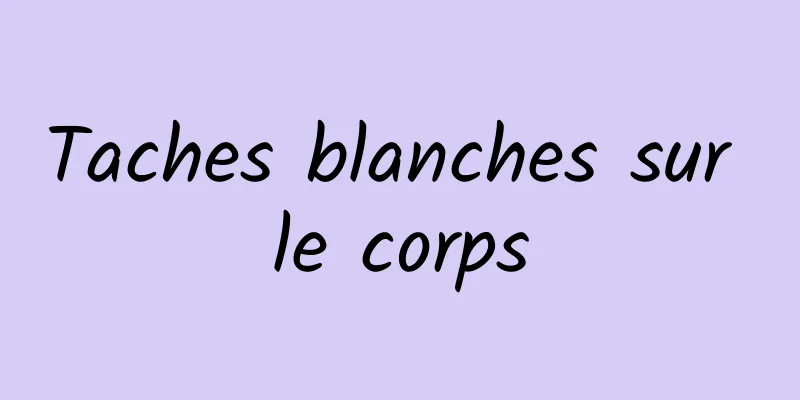 Taches blanches sur le corps