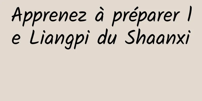 Apprenez à préparer le Liangpi du Shaanxi 