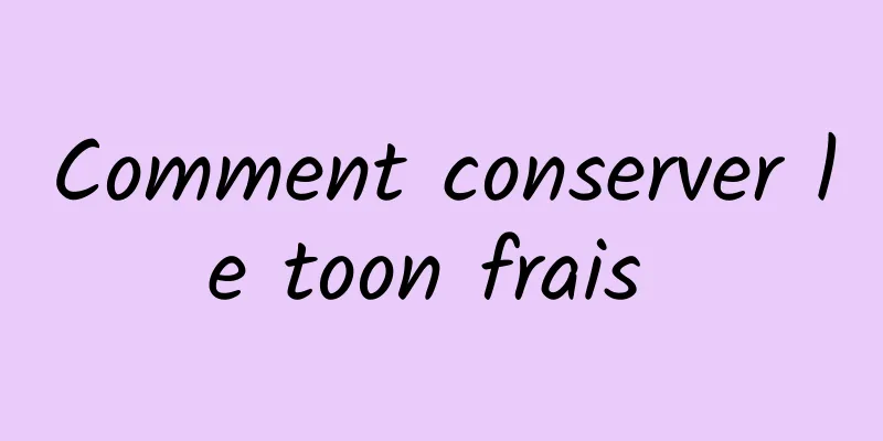 Comment conserver le toon frais 