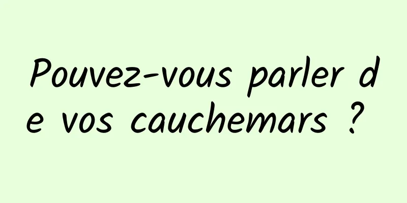 Pouvez-vous parler de vos cauchemars ? 