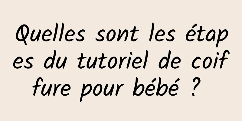 Quelles sont les étapes du tutoriel de coiffure pour bébé ? 