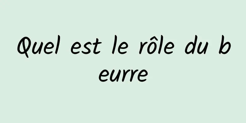 Quel est le rôle du beurre