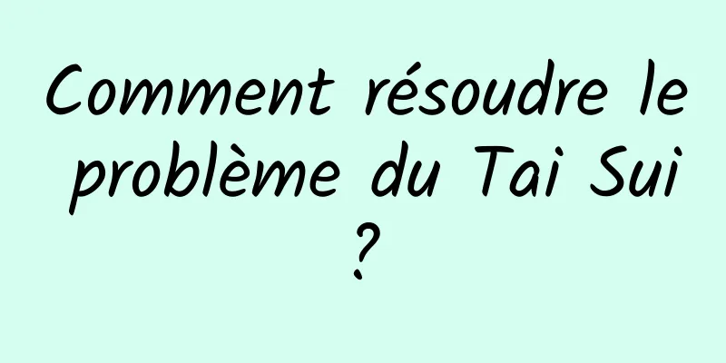 Comment résoudre le problème du Tai Sui ? 