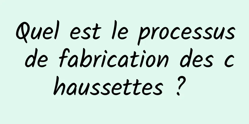 Quel est le processus de fabrication des chaussettes ? 