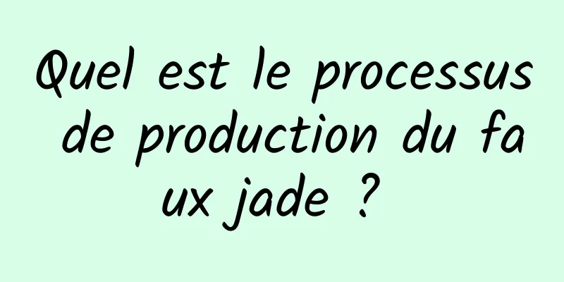 Quel est le processus de production du faux jade ? 