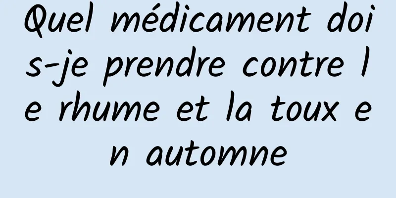 Quel médicament dois-je prendre contre le rhume et la toux en automne