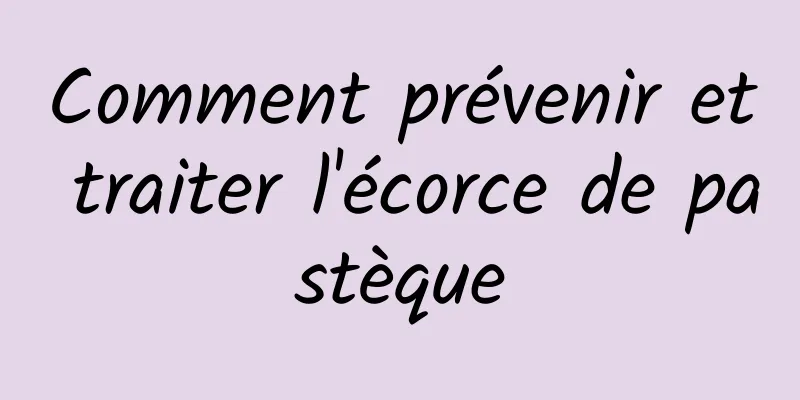 Comment prévenir et traiter l'écorce de pastèque