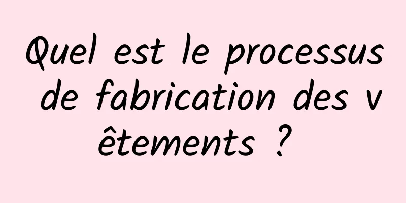 Quel est le processus de fabrication des vêtements ? 