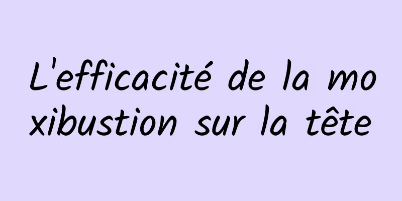 L'efficacité de la moxibustion sur la tête