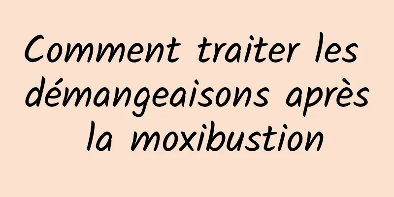 Comment traiter les démangeaisons après la moxibustion